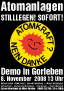 Atomanlagen
STILLLEGEN! SOFORT!
Demo in Gorleben
8. November 2008 13 Uhr