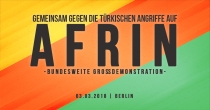 Aufruf zur bundesweiten Großdemonstration in Berlin am 3. März 2018
Gemeinsam gegen die türkischen Angriffe auf Afrin!
Samstag, 03. März 2018, Berlin